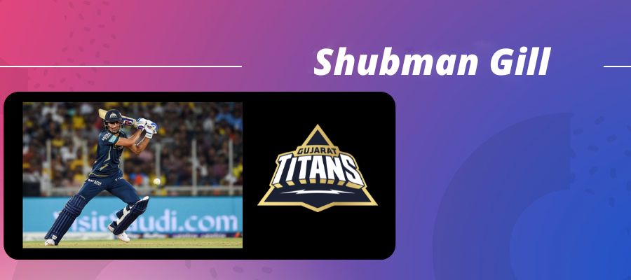Shubman Gill Gujarat Titans player and IPL team news
